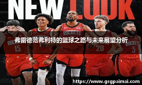 弗雷德范弗利特的篮球之路与未来展望分析